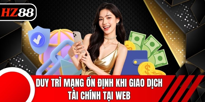 Duy trì mạng ổn định khi giao dịch tài chính tại web