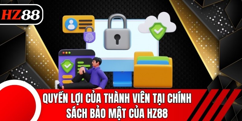 Quyền lợi của thành viên tại chính sách bảo mật của HZ88